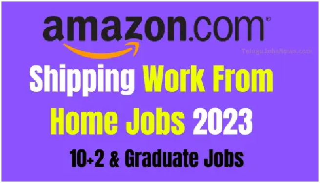 అమెజాన్ షిప్పింగ్ వర్క్ ఫ్రమ్ హోమ్ జాబ్స్ 2023 –  ఇంటర్ & గ్రాడ్యుయేట్ జాబ్స్
