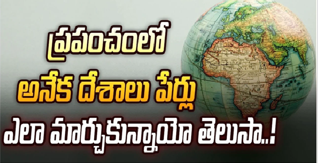 ప్రపంచంలో అనేక దేశాలు పేర్లు ఎలా మార్చుకున్నాయో తెలుసా..! పూర్తి వివరాలు