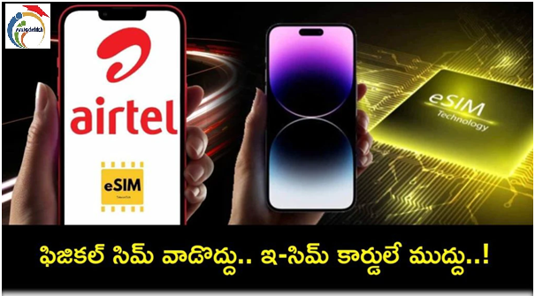 Airtel  యూజర్లు సాధారణ సిమ్‌కు బదులుగా  e-Sim  కార్డులు తీసుకోండి.. ఎందుకంటే?