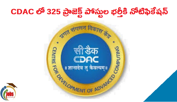 CDAC:సీడాక్ లో 325 ప్రాజెక్ట్ పోస్టుల భర్తీకి నోటిఫికేషన్ విడుదల… వివరాలు ఇవే.