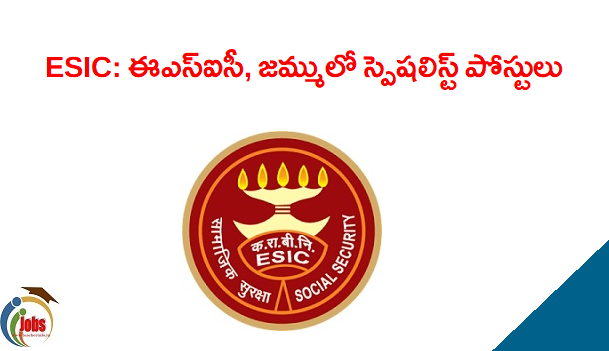 ESIC: ఈఎస్ఐసీ లో డైరెక్ట్ ఇంటర్వ్యూ ద్వారా స్పెషలిస్ట్ పోస్టులు ..