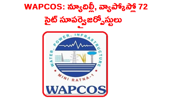 WAPCOS: న్యూదిల్లీ, వ్యాప్‌కోస్‌లో 72 సైట్ సూపర్‌వైజర్‌ పోస్టులు కొరకు నోటిఫికేషన్.